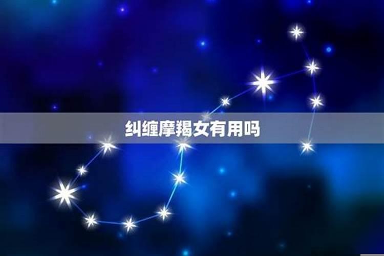 死缠烂打对摩羯座男生有用吗