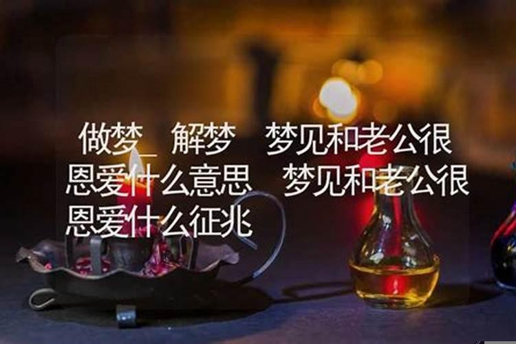 梦见和老公很恩爱，老公对我非常好