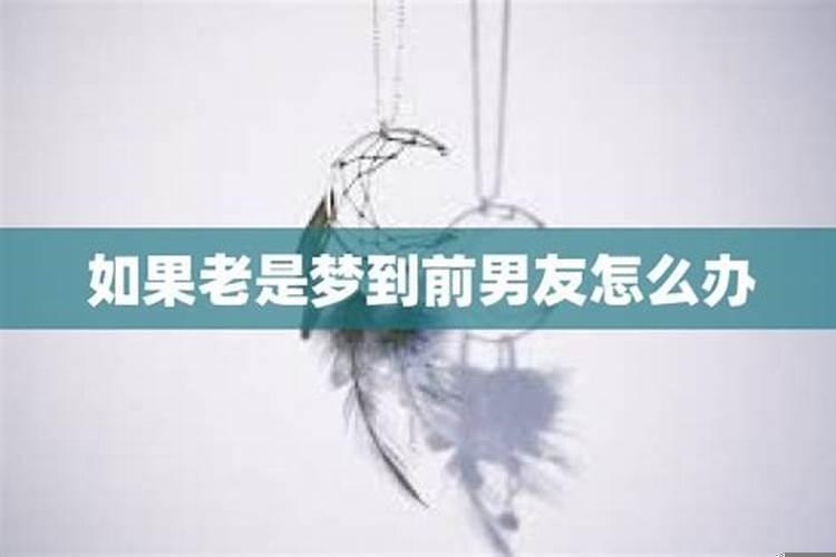 天天梦到前男友怎么办