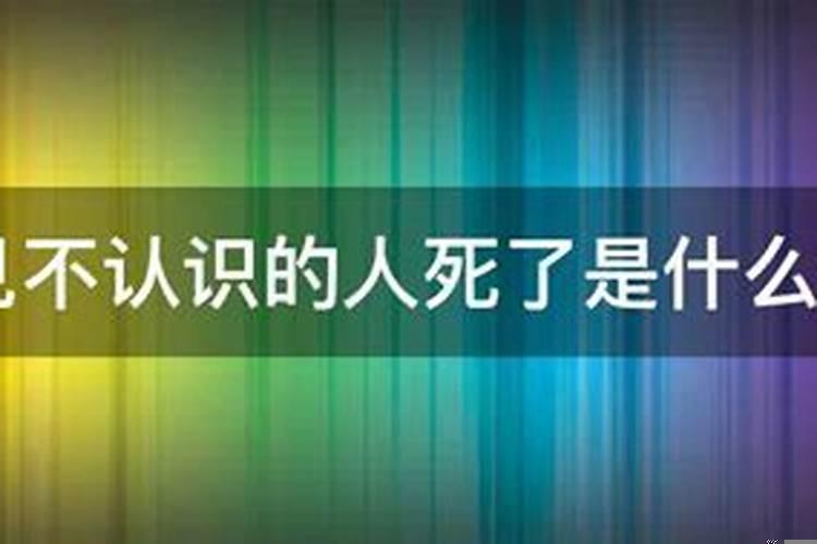 梦里梦见不认识的人死了是什么意思